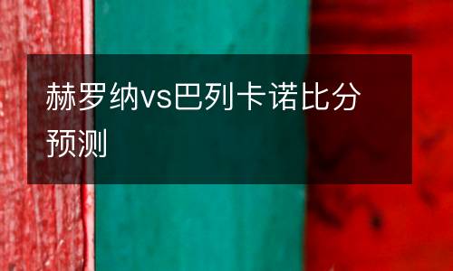 赫羅納vs巴列卡諾比分預(yù)測(cè)