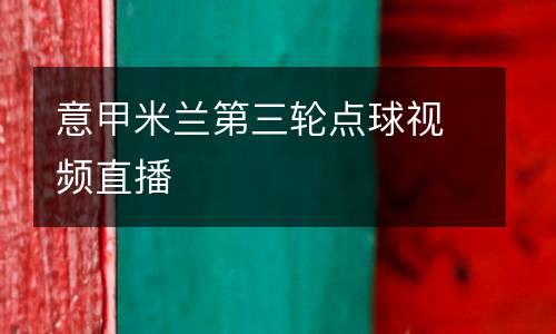 意甲米蘭第三輪點球視頻直播