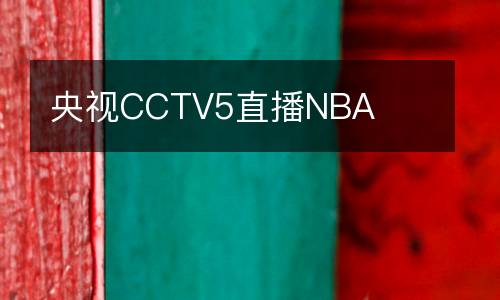 央視CCTV5直播NBA