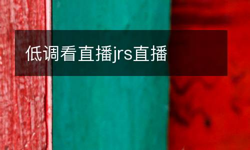 低調(diào)看直播jrs直播