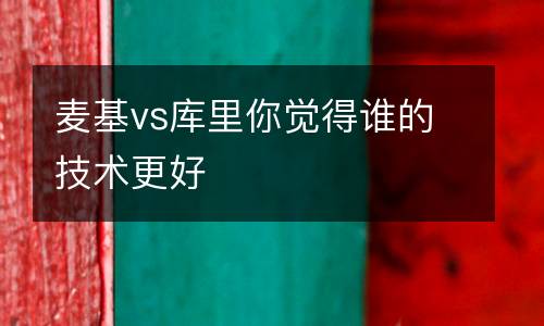 麥基vs庫里你覺得誰的技術更好