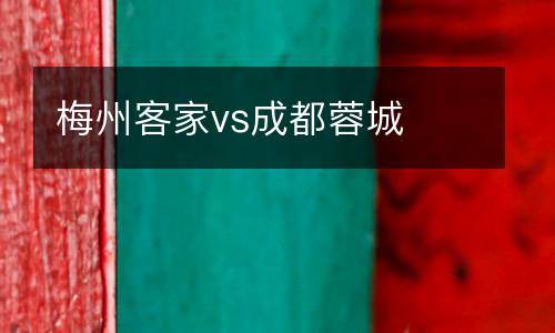 梅州客家vs成都蓉城