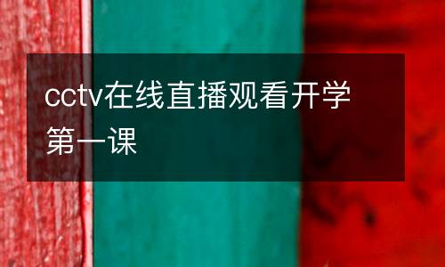 cctv在線直播觀看開學第一課