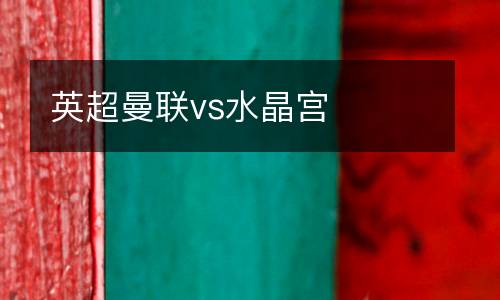 英超曼聯(lián)vs水晶宮