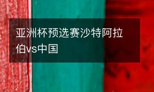 亞洲杯預選賽沙特阿拉伯vs中國