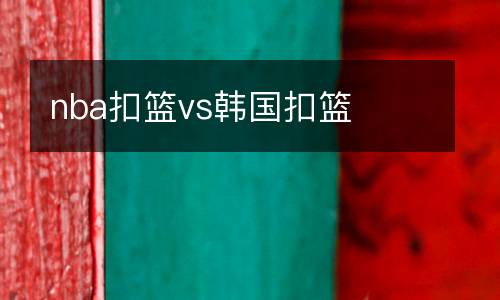nba扣籃vs韓國扣籃
